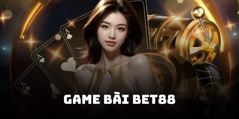 Trải Nghiệm Game Bài BET88 Nhận Thưởng Không Giới Hạn
