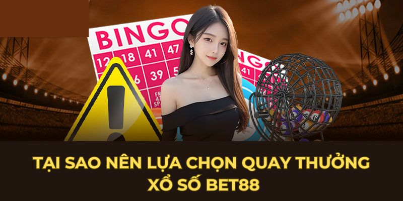 Tại sao nên lựa chọn quay thưởng xổ số BET88