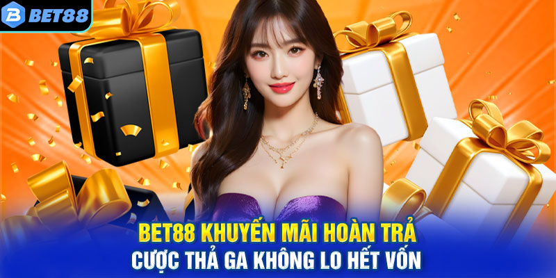BET88 Khuyến Mãi Hoàn Trả - Cược Thả Ga Không Lo Hết Vốn