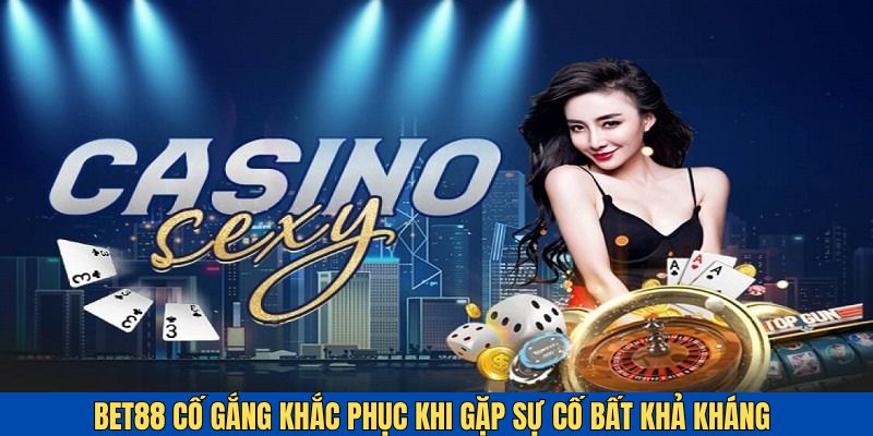 BET88 cố gắng khắc phục những sự cố bất khả kháng