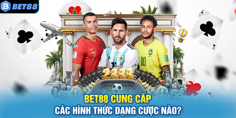BET88 cung cấp các hình thức dạng cược nào?