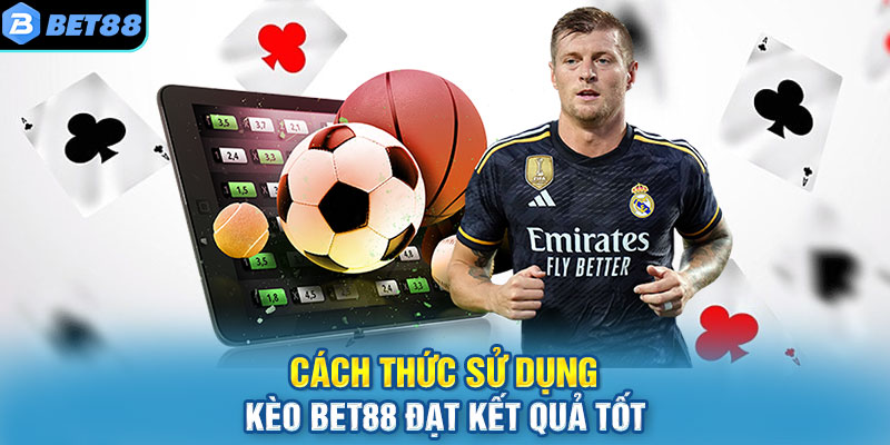 Cách thức sử dụng kèo BET88 đạt kết quả tốt