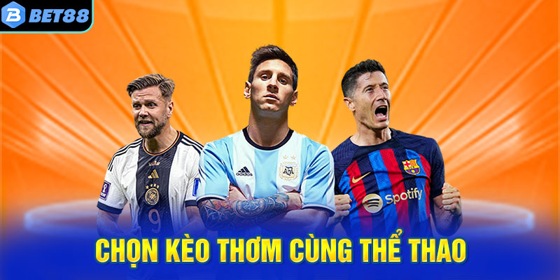 Chọn kèo thơm cùng thể thao