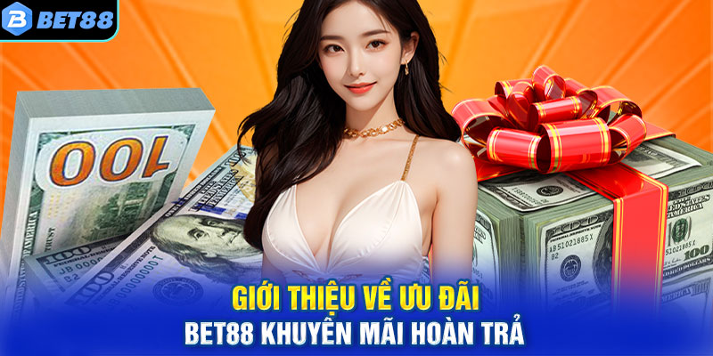 Giới thiệu về ưu đãi BET88 khuyến mãi hoàn trả