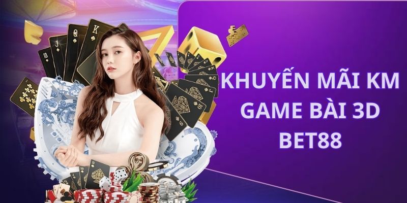 Danh sách khuyến mãi đặc biệt cho người chơi KM game bài 3D Bet88