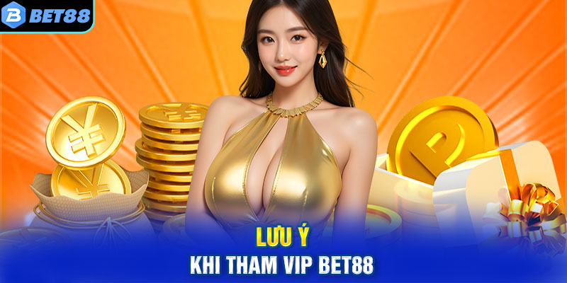 Lưu ý khi tham VIP BET88