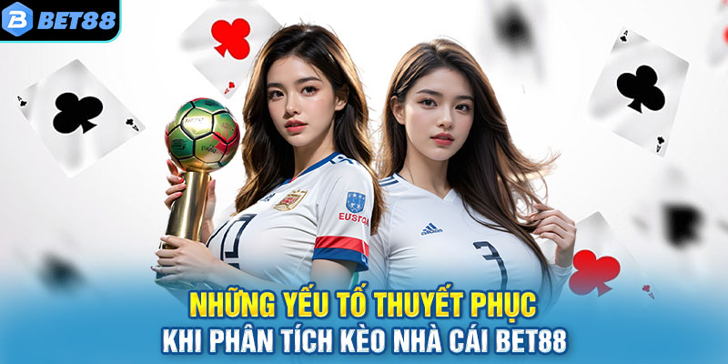 Các yếu tố quan trọng để thuyết phục khi phân tích kèo nhà cái BET88