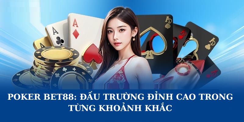 Poker BET88: Đấu Trường Đỉnh Cao Trong Từng Khoảnh Khắc