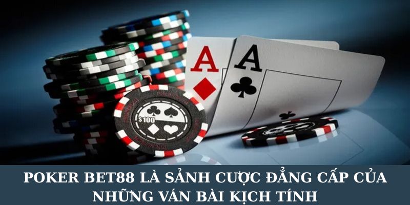 Poker BET88 là sảnh cược đẳng cấp của những ván bài kịch tính