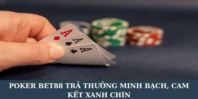 Poker BET88 trả thưởng minh bạch, cam kết xanh chín