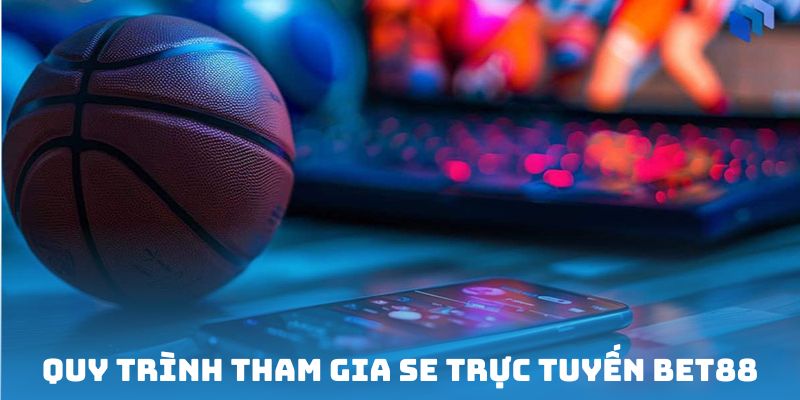 Quy trình tham gia vào sảnh SE Trực Tuyến BET88