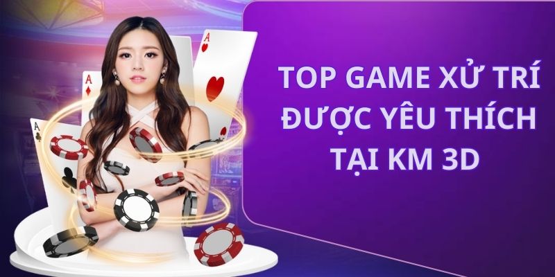 Danh sách các game xử trí được ưa chuộng tại KM 3D
