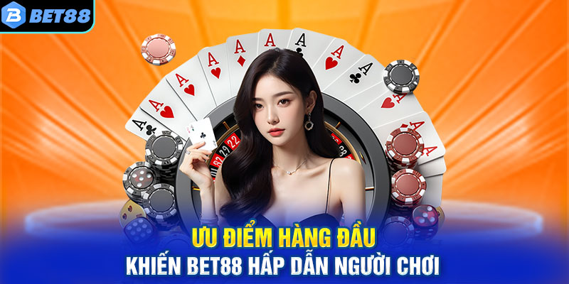 Ưu điểm hàng đầu khiến BET88 hấp dẫn người chơi