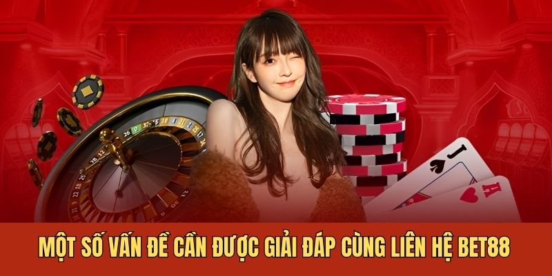 Một số vấn đề cần được giải đáp cùng liên hệ BET88 